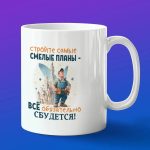 Кружка в подарок строй самые смелые планы